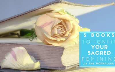 Ignite the Sacred Feminine in the Workplace with These 5 Unexpected Books!