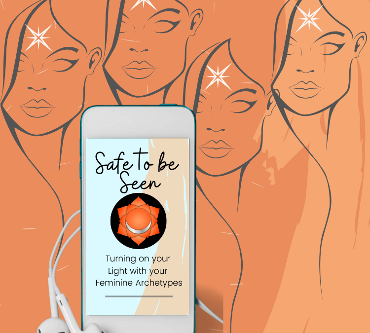 Safe to Be Seen: Turning on Your Light With Your Feminine Archetypes