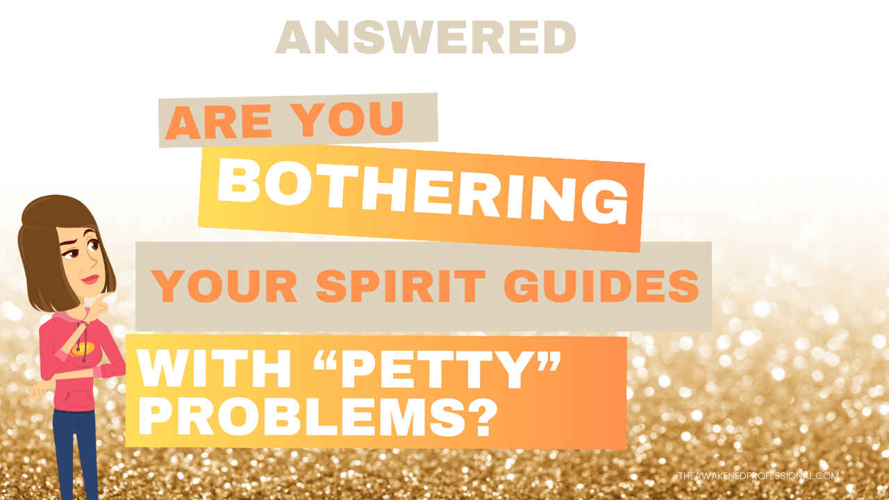 Are You Bothering Your Spirit Guides With Petty Problems are-you-bothering-your-spirit-guides-with-petty-problems